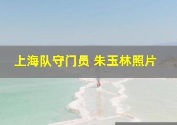 上海队守门员 朱玉林照片